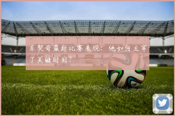 东契奇最新比赛表现:他如何主宰了关键时刻?