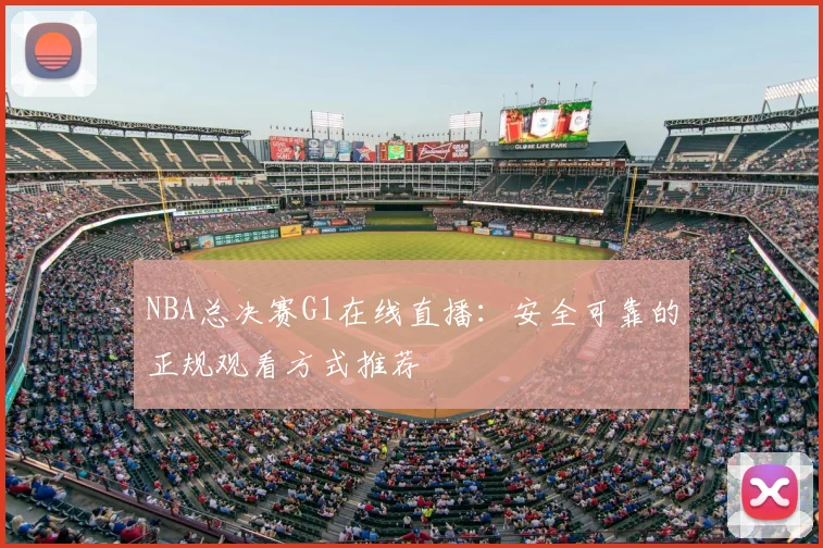 NBA总决赛G1在线直播：安全可靠的正规观看方式推荐