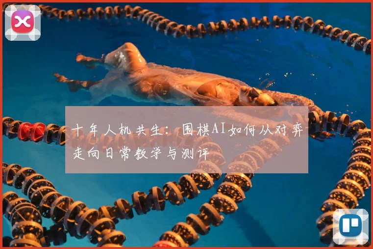 十年人机共生：围棋AI如何从对弈走向日常教学与测评