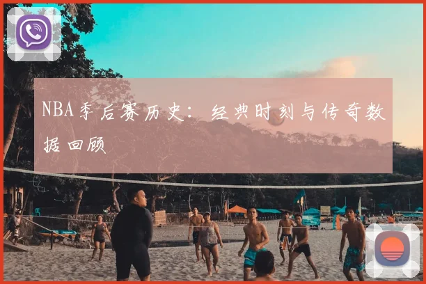 NBA季后赛历史:经典时刻与传奇数据回顾