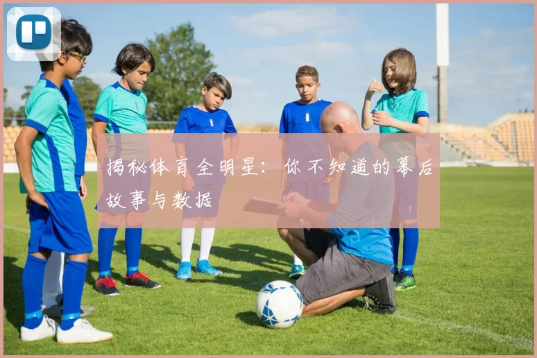揭秘体育全明星：你不知道的幕后故事与数据